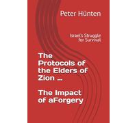 The Protocols of the Elders of Zion … … The Impact of a Forgery: Israel’s Struggle for Survival