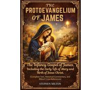 The Protoevangelium of James: The Infancy Gospel of James, Including the Early Life of Mary and the Birth of Jesus Christ (Complete Text, Historical Commentary, and Biblical CrossReferences)