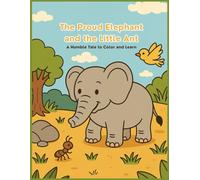 The Proud Elephant and the Little Ant 4 to7: A Humble Tale to Color and Learn