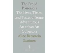 The Proud Possessors: The Lives, Times, and Tastes of Some Adventurous American Art Collectors