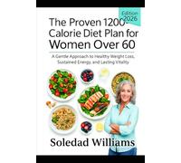 The Proven 1200-Calorie Diet Plan for Women Over 60: A Gentle Approach to Healthy Weight Loss, Sustained Energy, and Lasting Vitality