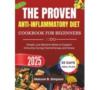The Proven Anti-inflammatory Diet Cookbook For Beginners: A Beginners Roadmap to Healing with whole Foods and Anti-inflammatory Nutrition (Malcom B Simpson’s Diet-Friendly Delights Series)