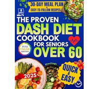 The Proven DASH Diet Cookbook for Seniors Over 60: A 30-Day Meal Plan with Tasty, Fast, Low-Sodium Recipes to Lower Blood Pressure, Protect Your Heart, and Lose Weight Without Feeling Deprived