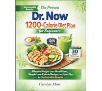 The proven Dr. Now 1200 calorie diet plan for beginners: Effective weight loss meal plans, simple low-calorie recipes, and expert tips for sustainable results