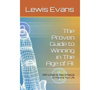 The Proven Guide to Winning in The Age of AI.: With a Step by Step Schedule to Improve Your Life (Surviving AI)