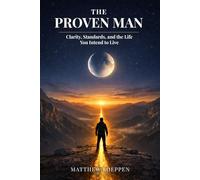 The Proven Man: Clarity, Standards, and the Life You Intend to Live