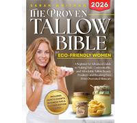 The Proven Tallow Bible for Eco-Friendly Women: A Beginner-to-Advanced Guide to Making Safe, Customizable, and Affordable Tallow Beauty Products-and Breaking Free from Overrated Skincare