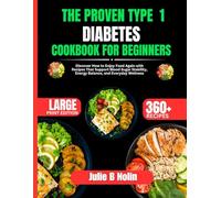The Proven Type 1 Diabetes Cookbook For Beginners: Discover How to Enjoy Food Again with Recipes That Support Blood Sugar Stability, Energy Balance, and Everyday Wellness