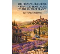 The Provence Blueprint: A Strategic Travel Guide to the South of France