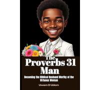 The Proverbs 31 Man: Becoming the Biblical Husband Worthy of the Virtuous Woman