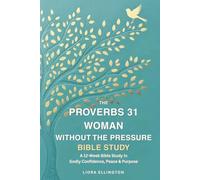 The Proverbs 31 Woman Without the Pressure: A 12-Week Bible Study in Godly Confidence Peace and Purpose-Revised Edition
