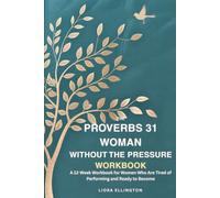 The Proverbs 31 Woman Without the Pressure: A 12-Week Workbook for Women Who Are Tired of Performing and Ready to Become-Revised Edition