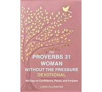 The Proverbs 31 Woman Without the Pressure: A 60-Day Devotional for Confidence, Peace, and Purpose