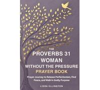 The Proverbs 31 Woman Without the Pressure: A Devotional Prayer Journey to Release Perfectionism, Find Peace, and Walk in Godly Purpose