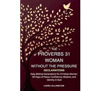 The Proverbs 31 Woman Without the Pressure: Daily Biblical Declarations for Christian Women - 90 Days of Peace, Confidence, Wisdom, and Identity in God