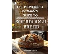 The Proverbs 31 Woman's Guide to Sourdough Bread