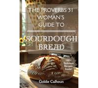 The Proverbs 31 Woman's Guide to Sourdough Bread