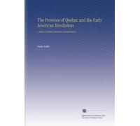The Province of Quebec and the Early American Revolution: A Study in English-American Colonial History,