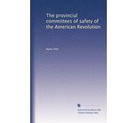 The provincial committees of safety of the American Revolution: Volume 2