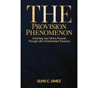 The Provision Phenomenon: Unlocking Your Divine Purpose Through Life's Orchestrated Treasures