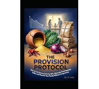 THE PROVISION PROTOCOL: How to Cut Grocery Costs by 40%, Eliminate Food-Related Debt, and Nourish Your Family Without Compromise (Hard Life Problems Worth Solving)