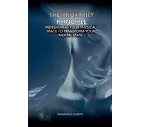 The Proximity Principle, Redesigning Your Physical Space to Transform Your Mental State