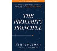 The Proximity Principle: The Proven Strategy That Will Lead to a Career You Love