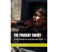 THE PRUDENT ENEMY: Understanding the Israeli genocide in Gaza