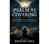 The Psalm 91 Covering: Discover the Mysteries of Psalm 91 And Arm Yourself with Prayer for End-Time Protection