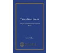 The psalm of psalms: being an exposition of the twenty-third psalm