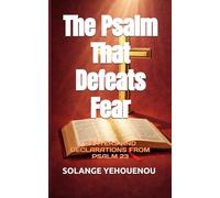 The Psalm That Defeats Fear: PRAYERS AND DECLARATIONS FROM PSALM 23