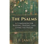 The Psalms: A Companion for Reading, Praying, and Living the Psalms: Praying the Psalms, Book of Psalms with Commentary, The Psalms Prayer Book
