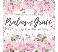 The Psalms Coloring Book: Psalms of Grace: An Easy Large Rose-Themed Design. An inspirational Christian Coloring Book with Simple & Elegant Bible ... and Relieve Stress for Seniors and Beginners