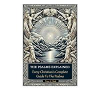 The Psalms Explained: Every Christian's Complete Guide To The Psalms