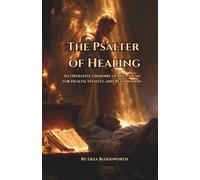 The Psalter of Healing: An Operative Grimoire of the Psalms for Health, Vitality, and Restoration: Sacred Psalm Rituals, Divine Names, and Kabbalistic Methods for Healing and Renewal