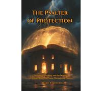 The Psalter of Protection: Shielding, Warding, and the Defense of House, Body, and Name Through the Psalms: A Working Guide to Psalm 91, House Blessings, Personal Shields, and Spiritual Defense