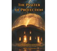 The Psalter of Protection: Shielding, Warding, and the Defense of House, Body, and Name Through the Psalms: A Working Guide to Psalm 91, House Blessings, Personal Shields, and Spiritual Defense
