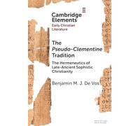 The Pseudo-Clementine Tradition: The Hermeneutics of Late-Ancient Sophistic Christianity (Elements in Early Christian Literature)