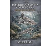 THE PSEUDOPLATYSTOMA CORRUSCANS ( SPOTTED GIANT OF THE RIVERS ): The Secret Life of Pseudoplatystoma corruscans