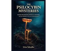 The Psilocybin Mysteries: Sacred Mushrooms, Mystical Initiation, and the Ancient Cult of Consciousness (The Entheogen Codex)
