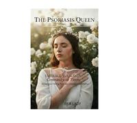 “The Psoriasis Queen “: Embrace your skin .Command your Throne . My Journey of Healing, Hope & a 6-Month Transformation