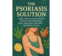 The Psoriasis Solution: Your 30-Day Action Plan to Reduce Inflammation, Heal Your Skin, and Feel Confident Again!
