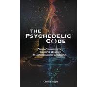 The Psychedelic Code: Neurotransmitters, Chemical Wisdom and Modeling Consciousness.