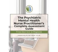 The Psychiatric Mental Health Nurse Practitioner’s Complete Assessment Guide: From Interview to Diagnosis