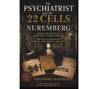 The Psychiatrist and the 22 Cells in Nuremberg: Inside the Minds of Hitler's Inner Circle and the Psychology of Power, Obedience, and Evil