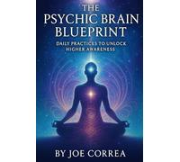 The Psychic Brain Blueprint: Daily Practices to Unlock Higher Awareness