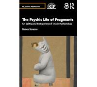 The Psychic Life of Fragments: On Splitting and the Experience of Time in Psychoanalysis (Relational Perspectives Book Series)