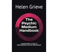 The Psychic Medium Handbook: A BEGINNINER'S GUIDE TO PROFESSIONAL PSYCHIC MEDIUMSHIP