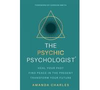 The Psychic Psychologist: Heal Your Past, Find Peace in the Present, Transform Your Future