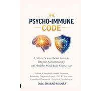 THE PSYCHO-IMMUNE CODE: Decoding the Link Between Your Mind and Your Body's Defence System to Heal Autoimmunity, End the Invisible War, and Reclaim Your Life